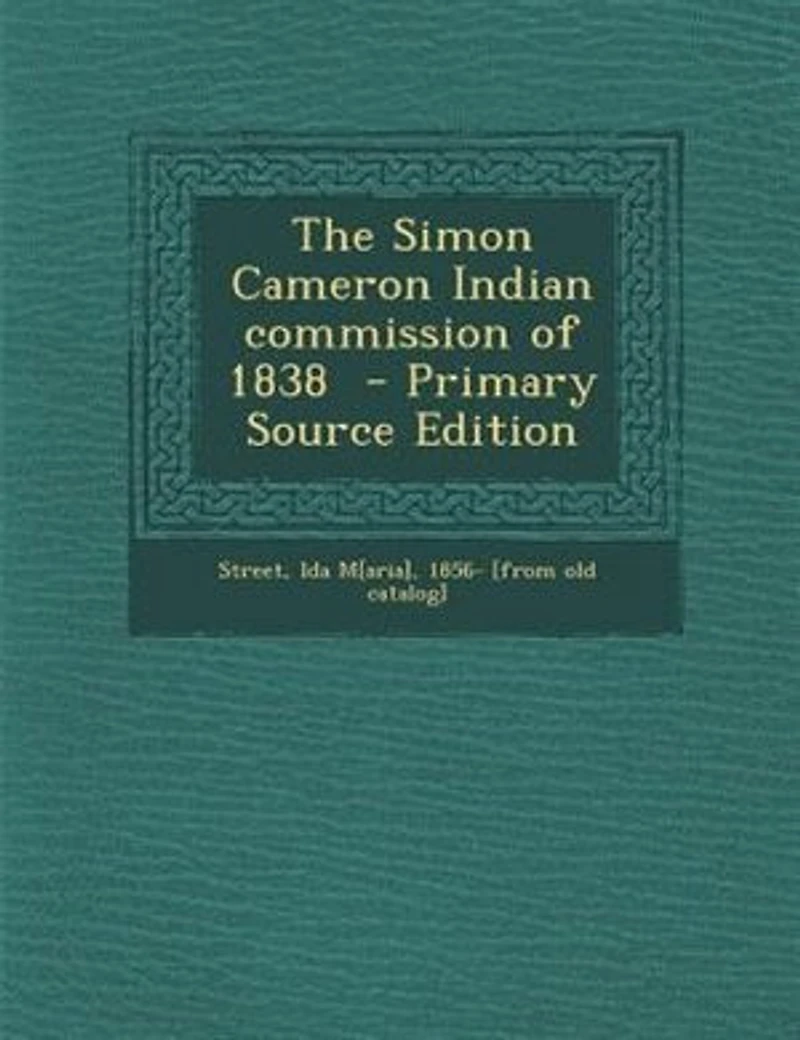 The Simon Cameron Indian Commission of 1838 (Classic Reprint)
