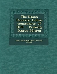 The Simon Cameron Indian Commission of 1838 (Classic Reprint)