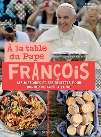 À la table du Pape François: Ses histoires et ses recettes pour donner du goût à la vie
