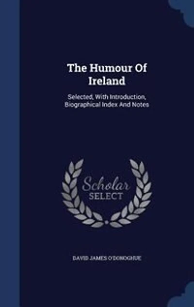 The Humour of Ireland: Selected, With Introduction, Biographical Index and Notes (Classic Reprint)
