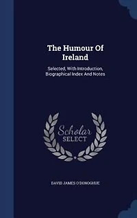 The Humour of Ireland: Selected, With Introduction, Biographical Index and Notes (Classic Reprint)
