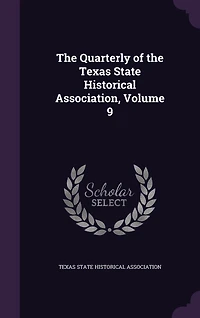 The Quarterly of the Texas State Historical Association, Volume 9