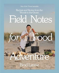 FIELD NOTES FOR FOOD ADV: Recipes and Stories from the Woods to Ocean