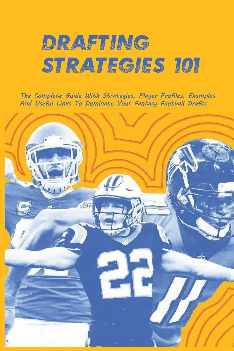 Drafting Strategies 101: The Complete Guide With Strategies, Player Profiles, Examples And Useful Links To Dominate Your Fantasy Football Drafts: Espn Fantasy Football Draft Strategies