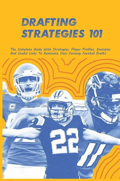 Drafting Strategies 101: The Complete Guide With Strategies, Player Profiles, Examples And Useful Links To Dominate Your Fantasy Football Drafts: Espn Fantasy Football Draft Strategies