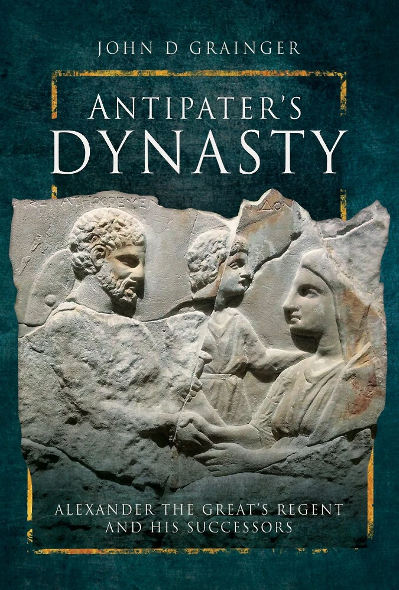 Antipater's Dynasty: Alexander The Great's Regent And His Successors