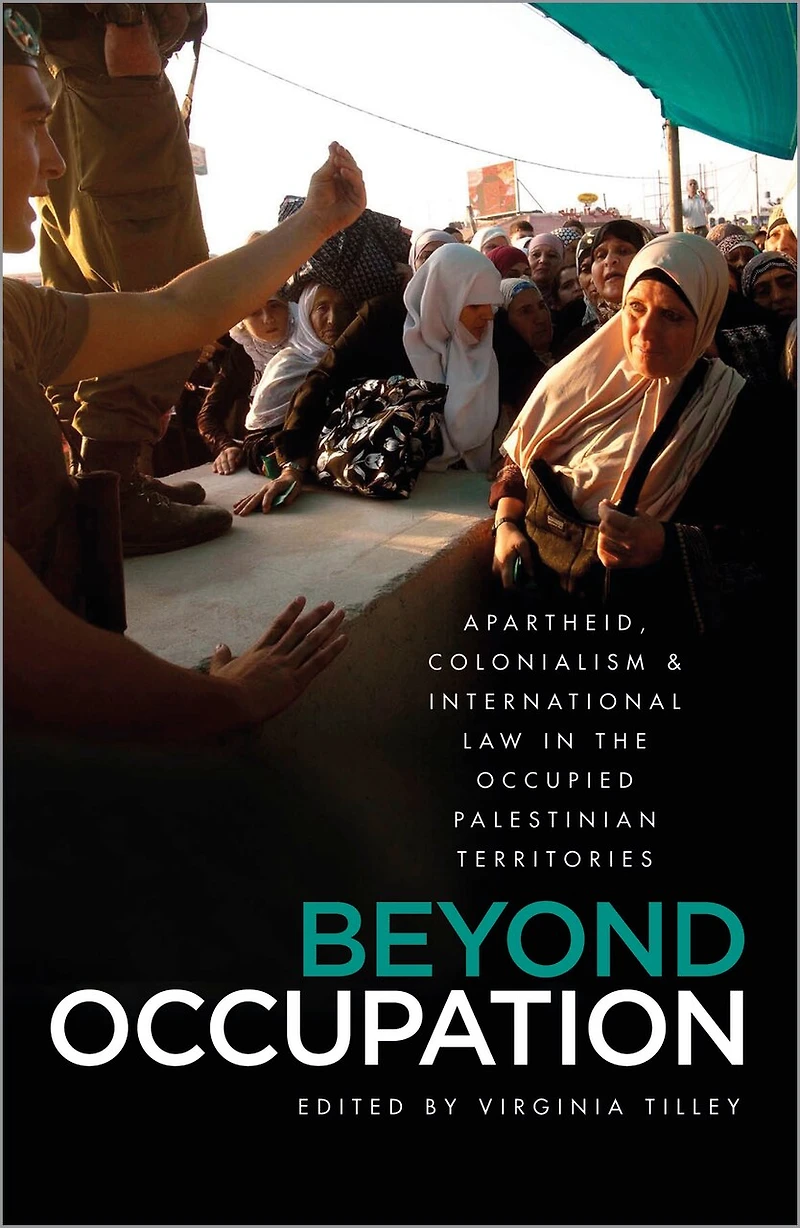 Beyond Occupation: Apartheid, Colonialism and International Law the Occupied Palestinian Territories