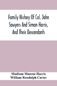 Family History Of Col. John Sawyers And Simon Harris, And Their Descendants