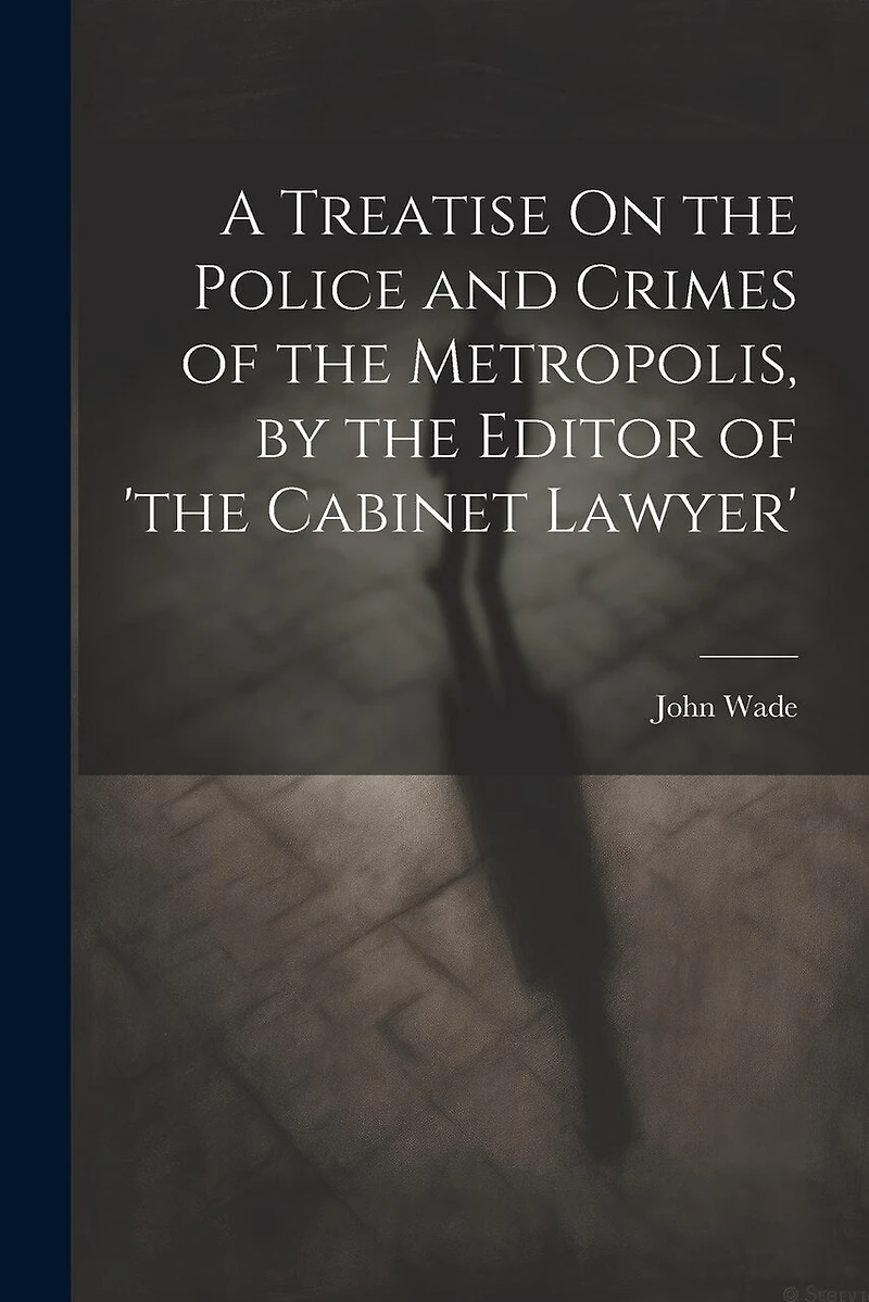 A Treatise On the Police and Crimes of the Metropolis