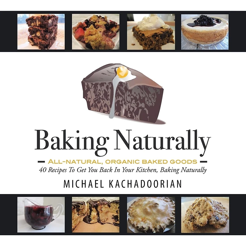 Baking Naturally: 40 Recipes To Get You Back Your Kitchen, Naturally