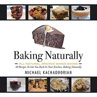Baking Naturally: 40 Recipes To Get You Back Your Kitchen, Naturally