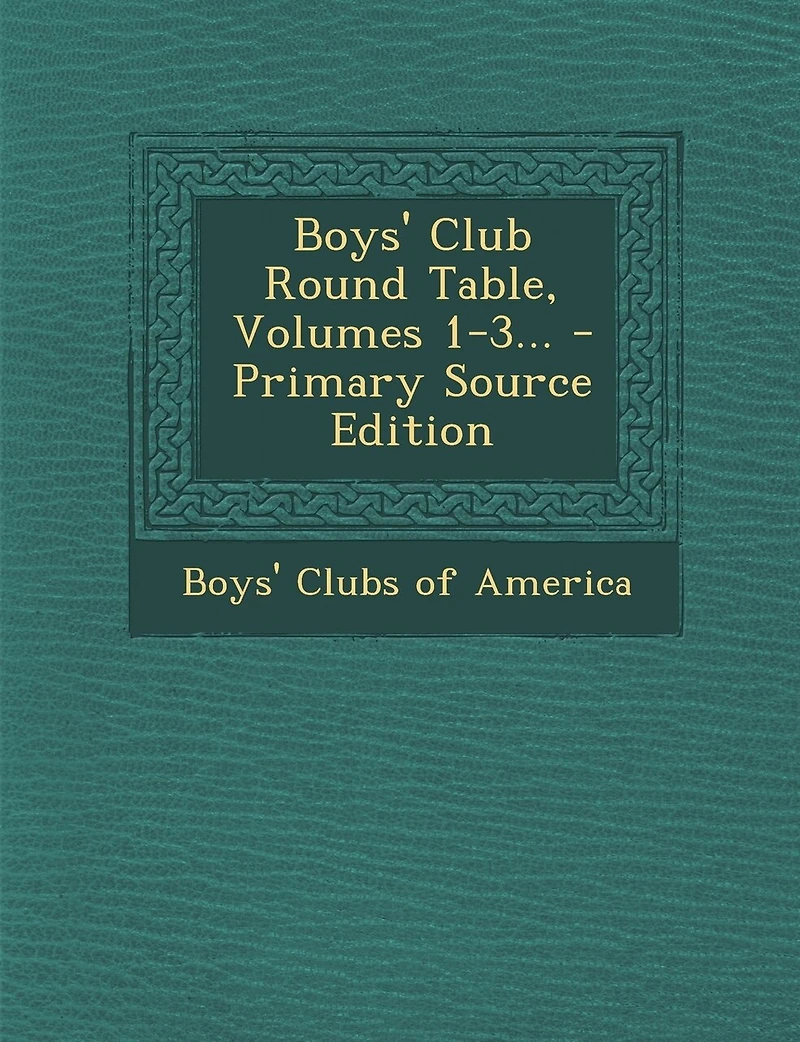Boys' Club Round Table, Volumes 1-3... - Primary Source Edition