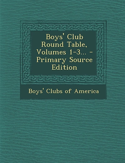 Boys' Club Round Table, Volumes 1-3... - Primary Source Edition