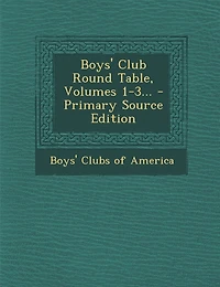 Boys' Club Round Table, Volumes 1-3... - Primary Source Edition