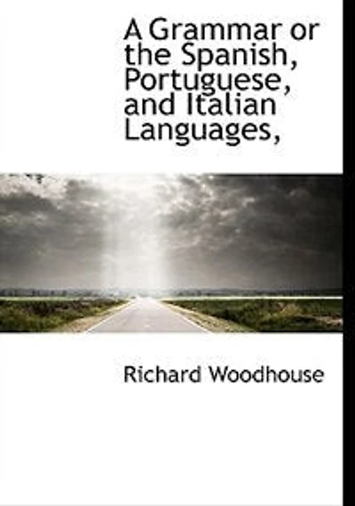 A Grammar or the Spanish, Portuguese, and Italian Languages - Scholar's Choice Edition