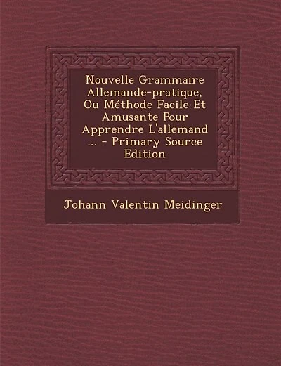 Nouvelle Grammaire Allemande-pratique, Ou Méthode Facile Et Amusante Pour Apprendre L'allemand ...