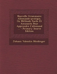 Nouvelle Grammaire Allemande-pratique, Ou Méthode Facile Et Amusante Pour Apprendre L'allemand ...