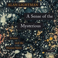 A Sense of the Mysterious: Science and Human Spirit