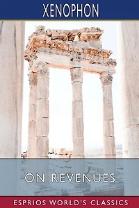 On Revenues (Esprios Classics): Translated by Henry G. Dakyns