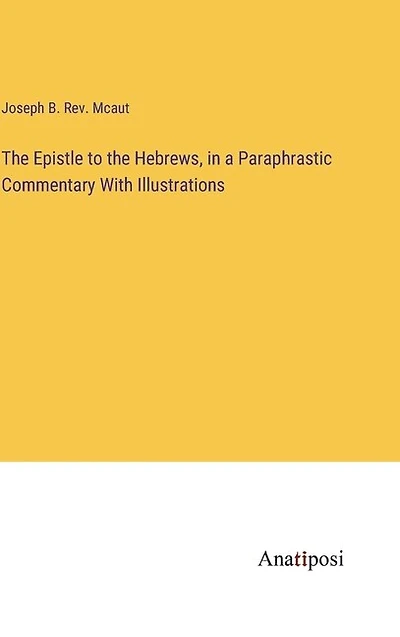 The Epistle to the Hebrews, in a Paraphrastic Commentary With Illustrations