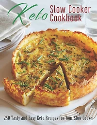 Keto Slow Cooker Cookbook: 250 Tasty and Easy Keto Recipes for Your Slow Cooker