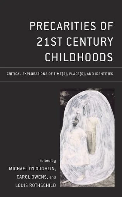 Precarities of 21st Century Childhoods: Critical Explorations Time(s), Place(s), and Identities