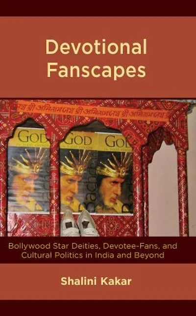 Devotional Fanscapes: Bollywood Star Deities, Devotee-Fans, and Cultural Politics India Beyond