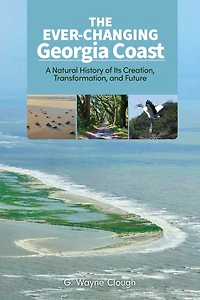 The Ever-Changing Georgia Coast: A Natural History of Its Creation, Transformation, and Future