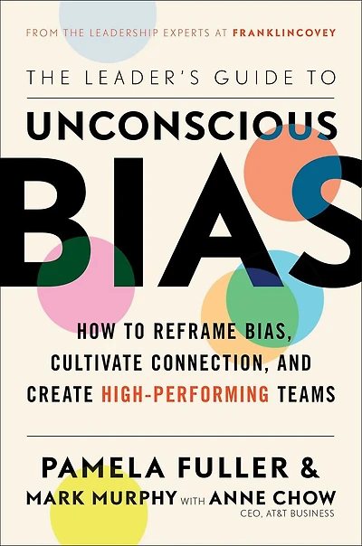 The Leader's Guide To Unconscious Bias: How Reframe Bias, Cultivate Connection, and Create High-Performing Teams