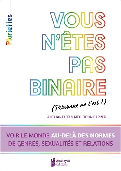 Vous n'êtes pas binaire (personne ne l'est !) : voir le monde au-delà des normes de genres, sexualités et relations: voir le monde au-delà des normes de genres, sexualités et relations