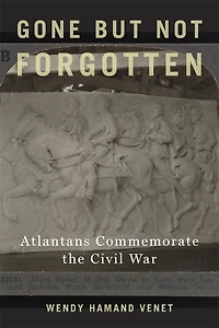 Gone but Not Forgotten: Atlantans Commemorate the Civil War