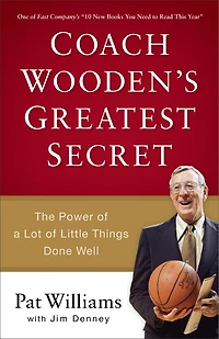 Coach Wooden's Greatest Secret: The Power of a Lot Little Things Done Well