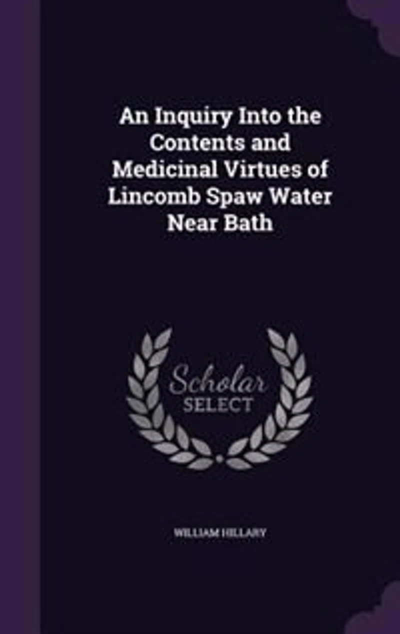 An Inquiry Into the Contents and Medicinal Virtues of Lincomb Spaw Water Near Bath