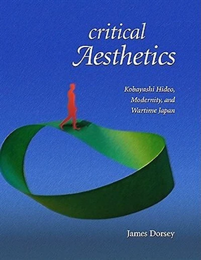 Critical Aesthetics: Kobayashi Hideo, Modernity, and Wartime Japan