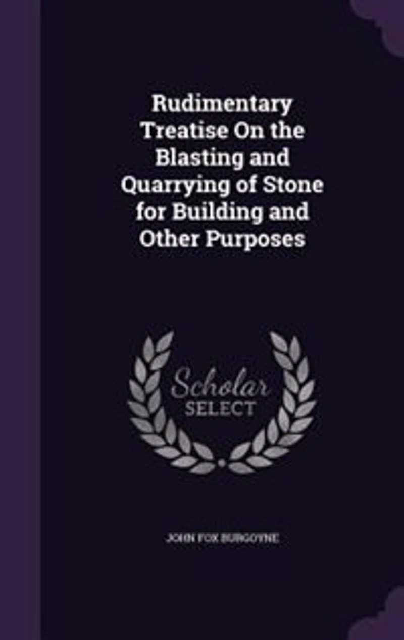 Rudimentary Treatise On the Blasting and Quarrying of Stone for Building Other Purposes