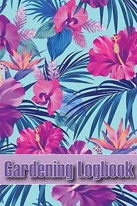 Gardening Logbook: Tracker for Beginners and Avid Gardeners, Flowers, Fruit, Vegetable Planting, Care instructions