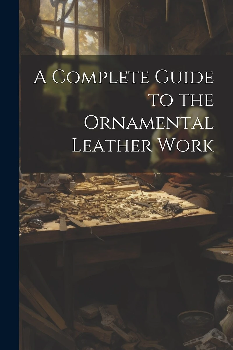 A Complete Guide to the Ornamental Leather Work