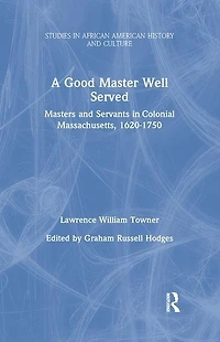 A Good Master Well Served: Masters and Servants Colonial Massachusetts, 1620-1750