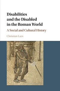 Disabilities and the Disabled Roman World: A Social Cultural History