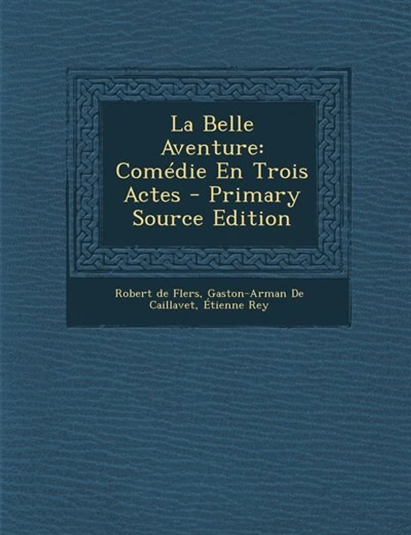 La Belle Aventure: Comédie En Trois Actes