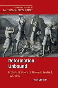 Reformation Unbound: Protestant Visions of Reform England, 1525–1590