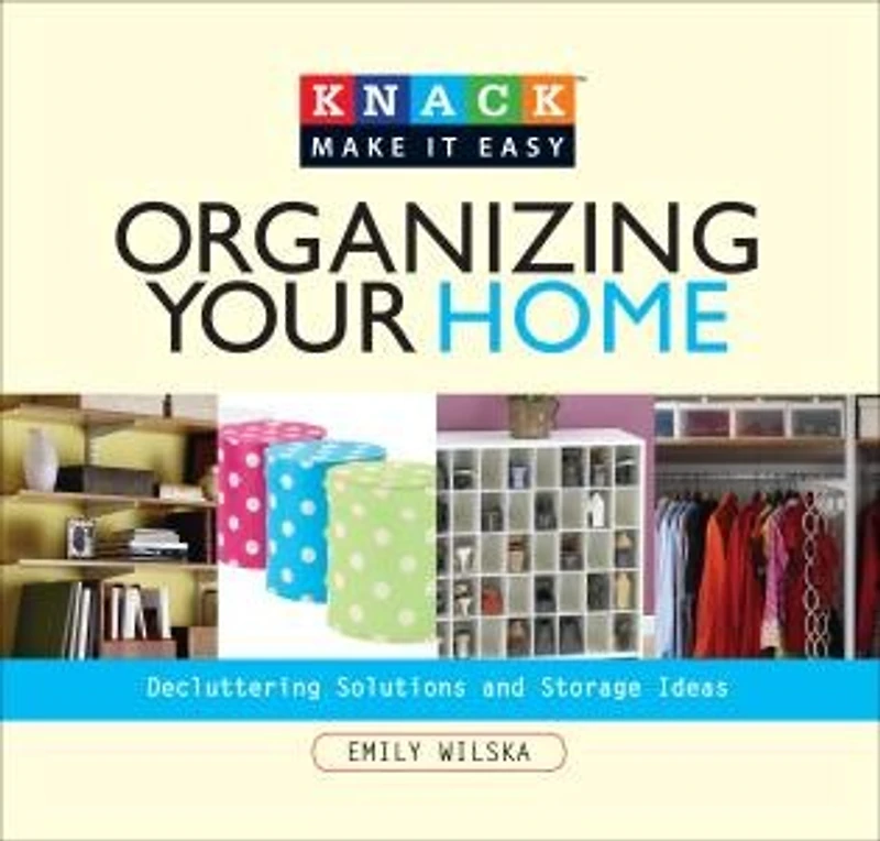 Knack Organizing Your Home: Decluttering Solutions and Storage Ideas