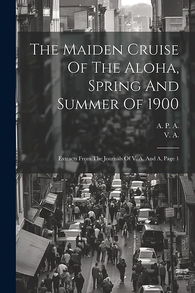 The Maiden Cruise Of The Aloha, Spring And Summer Of 1900: Extracts From The Journals Of V. A. And A, Page 1