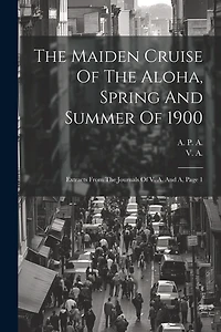 The Maiden Cruise Of The Aloha, Spring And Summer Of 1900: Extracts From The Journals Of V. A. And A, Page 1
