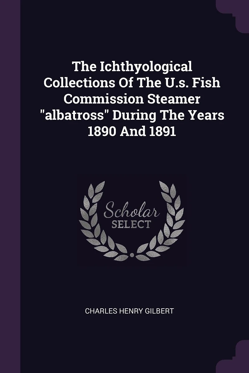 The Ichthyological Collections Of The U.s. Fish Commission Steamer "albatross" During The Years 1890 And 1891