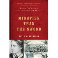 Mightier Than The Sword: Uncle Toms Cabin And Battle For America