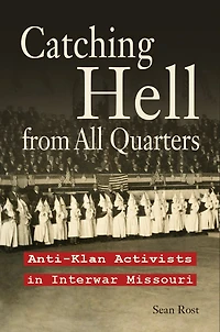 Catching Hell from All Quarters: Anti-Klan Activists Interwar Missouri