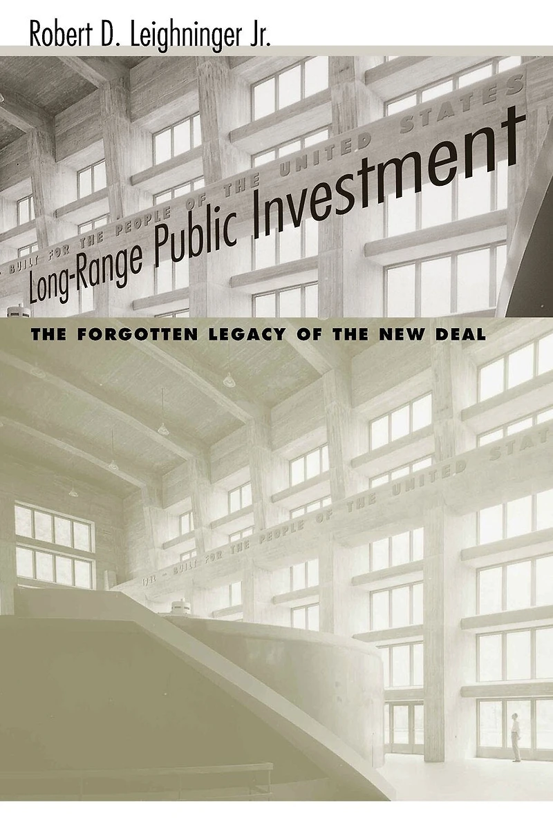 Long-range Public Investment: The Forgotten Legacy Of The New Deal