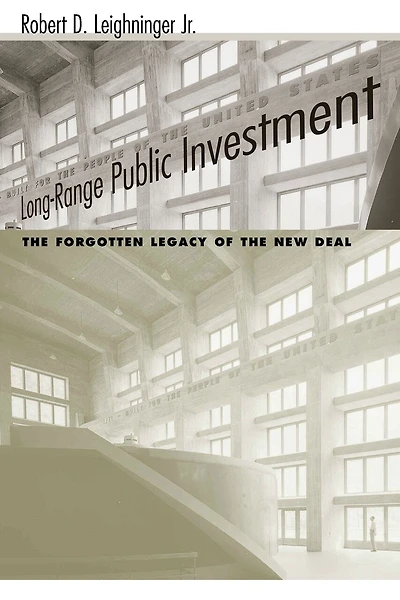 Long-range Public Investment: The Forgotten Legacy Of The New Deal