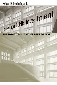 Long-range Public Investment: The Forgotten Legacy Of The New Deal
